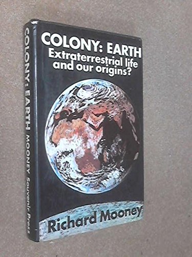 Colony Earth Extraterrestrial Life and Our Origins Richard Mooney